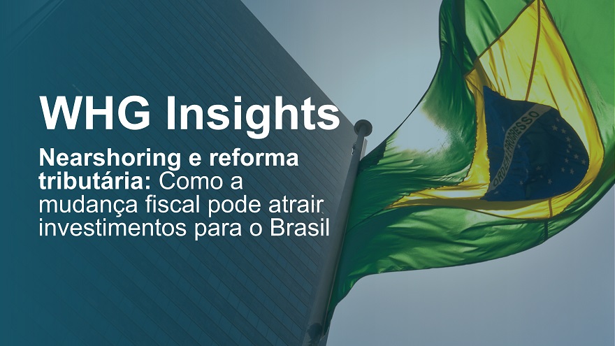 Nearshoring e reforma tributária: Como a mudança fiscal pode atrair investimentos para o Brasil